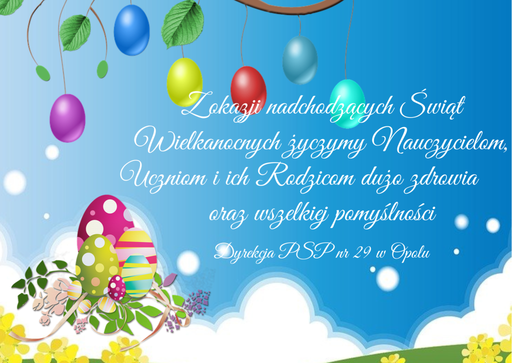 Z okazji nadchodzących Świąt Wielkanocnych życzymy Nauczycielom, Uczniom i ich Rodzicom dużo zdrowia      oraz wszelkiej pomyślności

Dyrekcja PSP nr 29 w Opolu