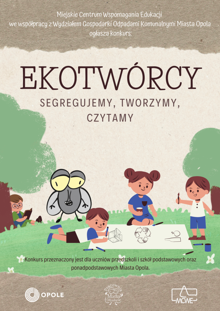 Miejskie Centrum Wspomagania Edukacji
we współpracy 
z Wydziałem Gospodarki Odpadami Komunalnymi Miasta Opola
ogłasza konkurs
EKOTWÓRCY 
SEGREGUJEMY, TWORZYMY, CZYTAMY